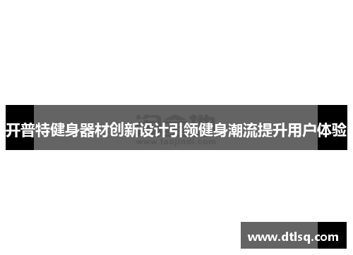 开普特健身器材创新设计引领健身潮流提升用户体验
