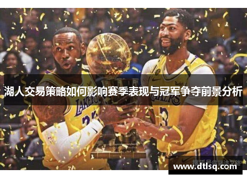 湖人交易策略如何影响赛季表现与冠军争夺前景分析