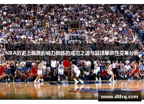 NBA历史上最具影响力教练的成功之道与篮球革命性变革分析